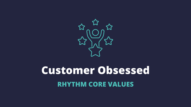 Rhythm Core Values: Customer Obsessed
