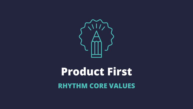 Rhythm Core Values: Product First
