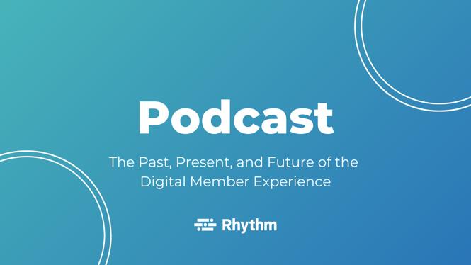 Podcast: The Past, Present, and Future of the Digital Member Experience